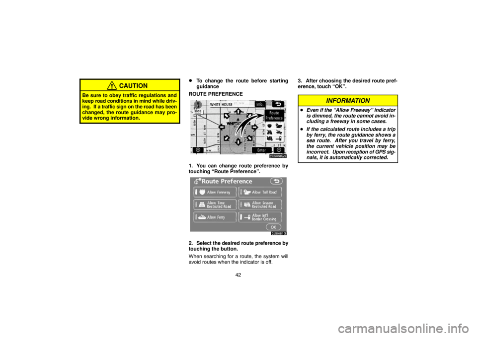 TOYOTA SOLARA 2007  Accessories, Audio & Navigation (in English) 42
CAUTION
Be sure to obey traffic regulations and
keep road conditions in mind while driv-
ing.  If a traffic sign on the road has been
changed, the route guidance may pro-
vide wrong information.
T