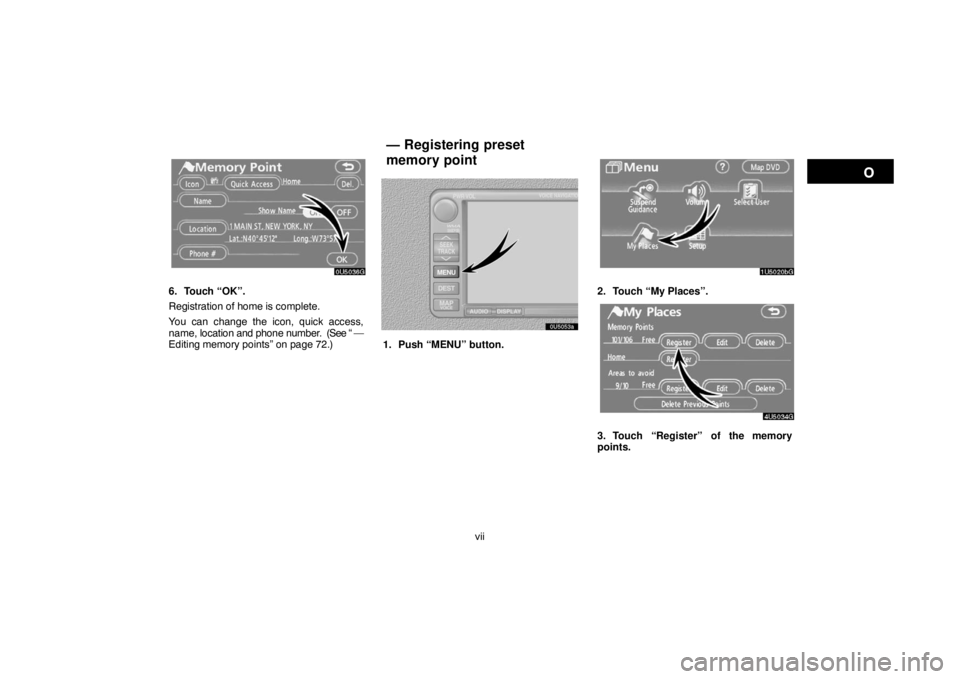 TOYOTA SOLARA 2007  Accessories, Audio & Navigation (in English) vii
6. Touch “OK”.
Registration of home is complete.
You can change the icon, quick access,
name, location and phone number.  (See “ —
Editing memory points” on page 72.)
0U5053a
1. Push “