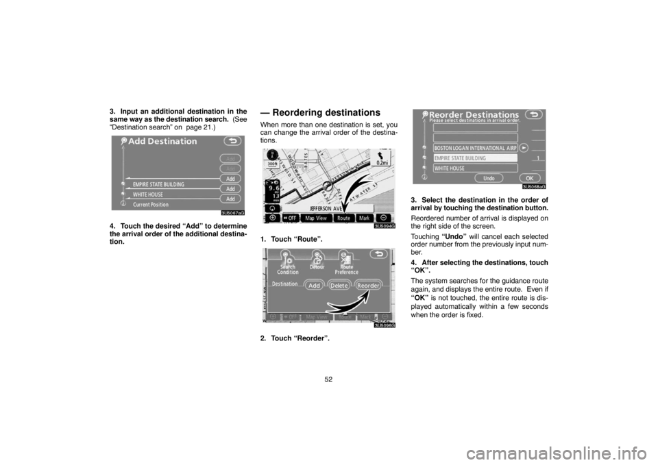 TOYOTA SOLARA 2007  Accessories, Audio & Navigation (in English) 52 3. Input an additional destination in the
same way as the destination search.  (See
“Destination search” on  page 21.)
4. Touch the desired “Add” to determine
the arrival order of the addit