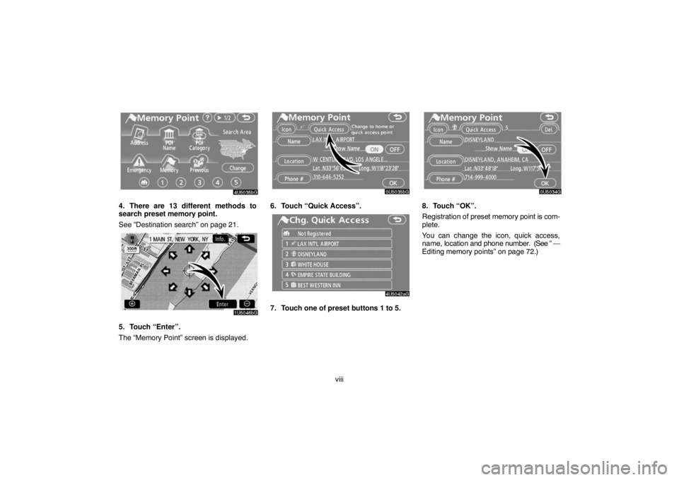 TOYOTA SOLARA 2007  Accessories, Audio & Navigation (in English) viii
4. There are 13 different methods to
search preset memory point.
See “Destination search” on page 21.
5. Touch “Enter”.
The “Memory Point” screen is displayed.
6. Touch “Quick Acces