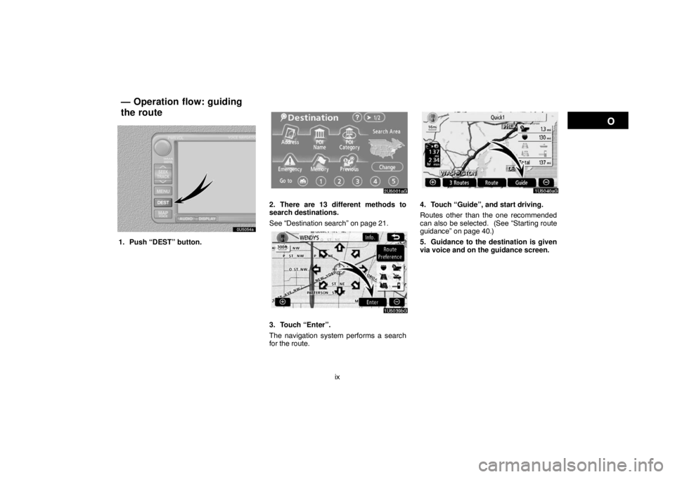 TOYOTA SOLARA 2007 Accessories, Audio & Navigation (in English) ix
0U5054a
1. Push “DEST” button.
2. There are 13 different methods to
search destinations.
See “Destination search” on page 21.
3. Touch “Enter”.
The navigation system performs a search
f TOYOTA SOLARA 2007 Accessories, Audio & Navigation (in English) ix
0U5054a
1. Push “DEST” button.
2. There are 13 different methods to
search destinations.
See “Destination search” on page 21.
3. Touch “Enter”.
The navigation system performs a search
f