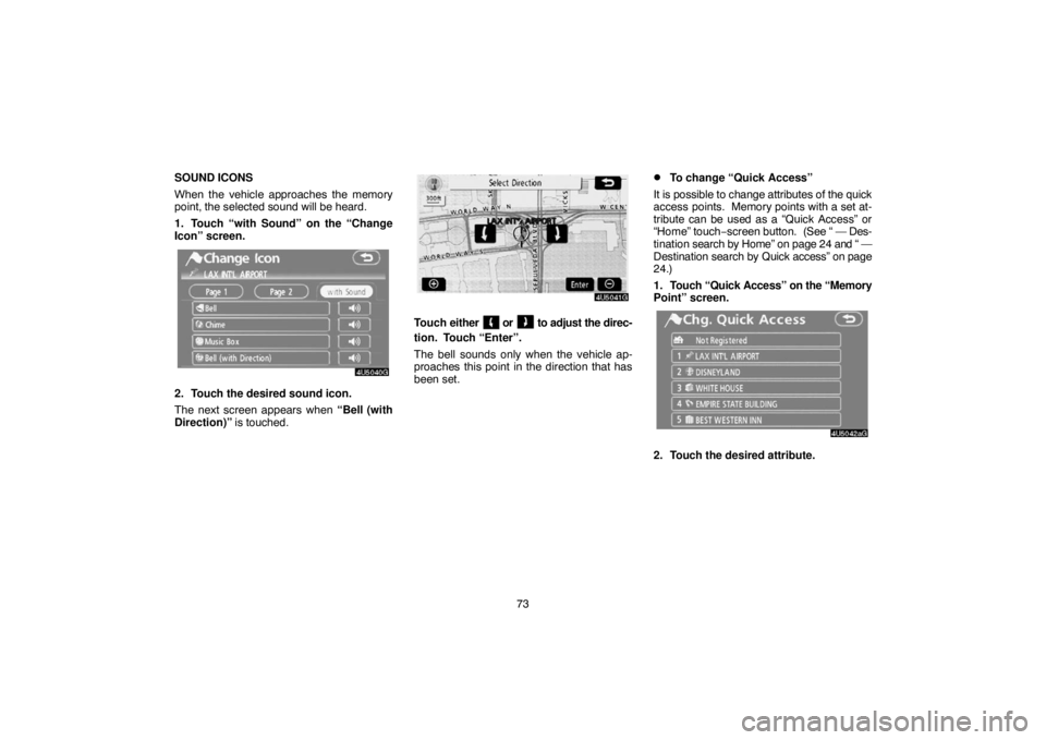 TOYOTA SOLARA 2007  Accessories, Audio & Navigation (in English) 73 SOUND ICONS
When the vehicle approaches the memory
point, the selected sound will be heard.
1. Touch “with Sound” on the “Change
Icon” screen.
2. Touch the desired sound icon.
The next scre