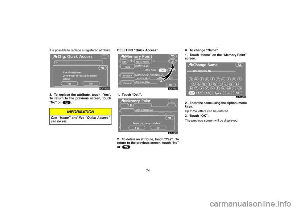 TOYOTA SOLARA 2007  Accessories, Audio & Navigation (in English) 74 It is possible to replace a registered attribute.
3. To replace the attribute, touch “Yes”.
To return to the previous screen, touch
“No” or 
.
INFORMATION
One “Home” and five “Quick A