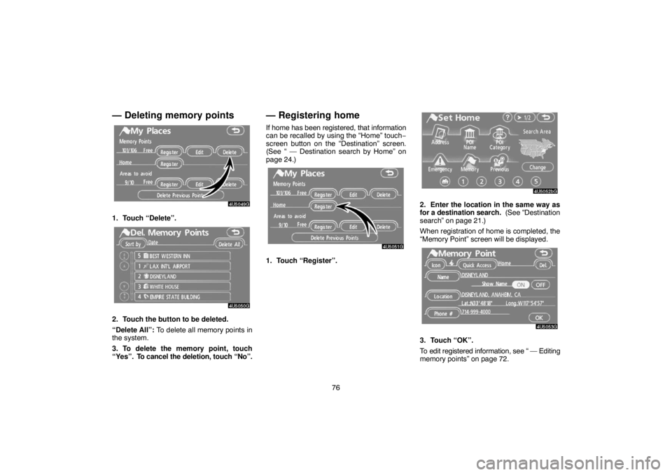 TOYOTA SOLARA 2007  Accessories, Audio & Navigation (in English) 76
— Deleting memory points
1. Touch “Delete”.
2. Touch the button to be deleted.
“Delete All”: To delete all memory points in
the system.
3. To delete the memory point, touch
“Yes”.  To