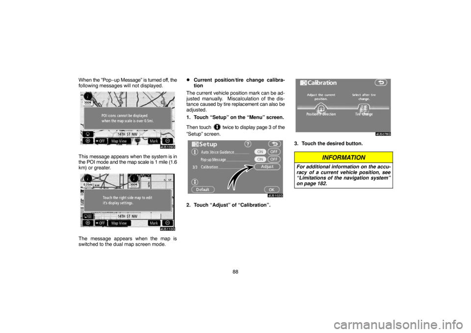 TOYOTA SOLARA 2007  Accessories, Audio & Navigation (in English) 88 When the “Pop−up Message” is turned off, the
following messages will not displayed.
This message appears when the system is in
the POI mode and the map scale is 1 mile (1.6
km) or greater.
Th