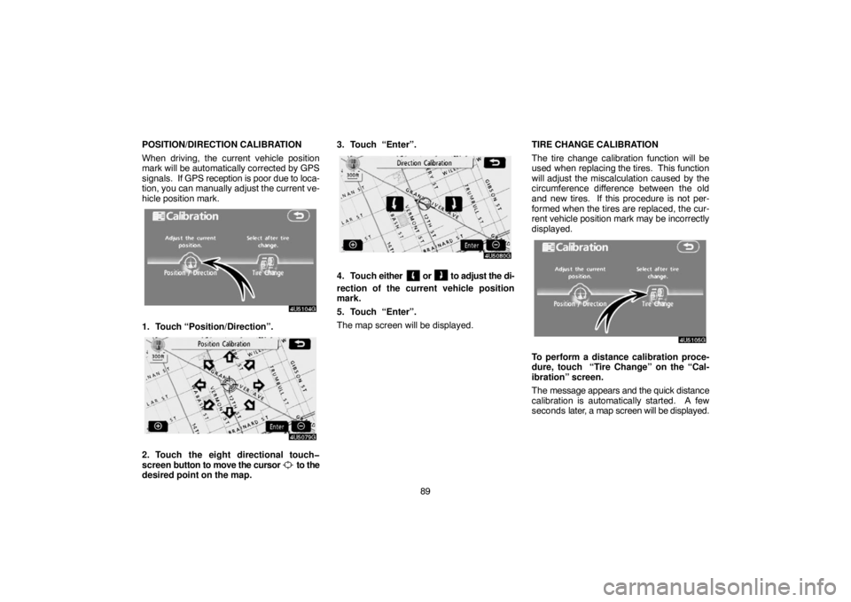 TOYOTA SOLARA 2007  Accessories, Audio & Navigation (in English) 89 POSITION/DIRECTION CALIBRATION
When driving, the current vehicle position
mark will be automatically corrected by GPS
signals.  If GPS reception is poor due to loca-
tion, you can manually adjust t