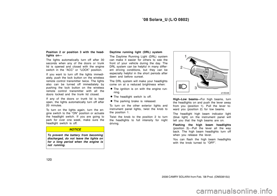 TOYOTA SOLARA 2008  Owners Manual (in English) ’08 Solara_U (L/O 0802)
120
2008 CAMRY SOLARA from Feb. ’08 Prod. (OM33810U)
Position 2 or position 3 with the head-
lights on—
The lights automatically turn off after 30
seconds when any of the