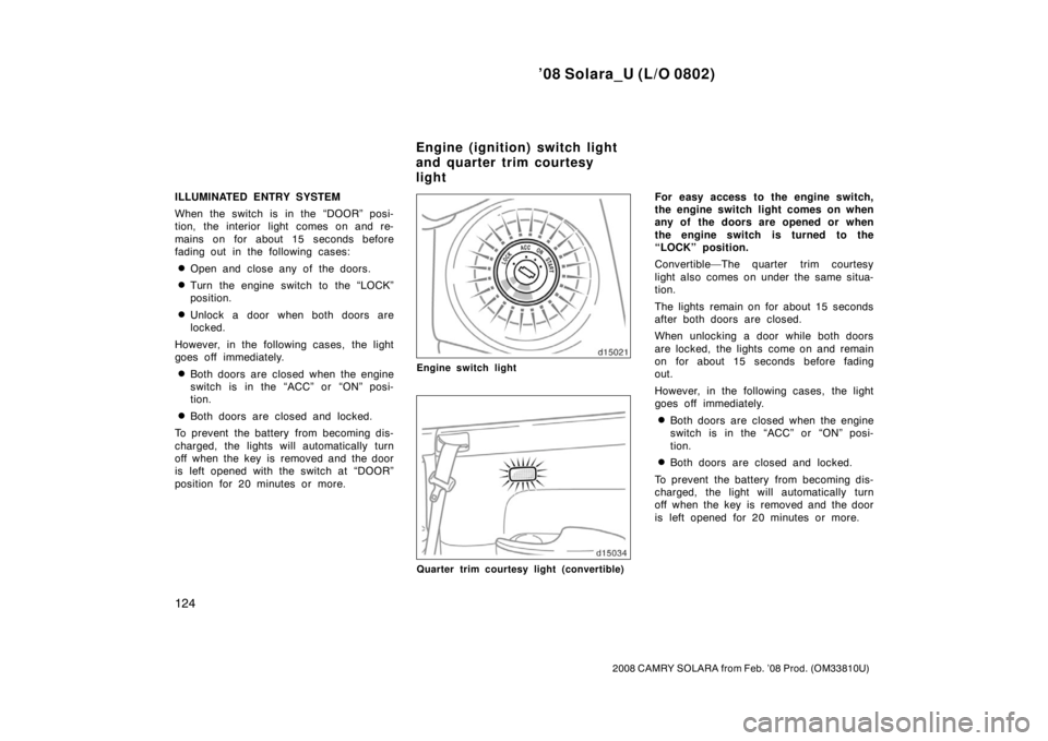 TOYOTA SOLARA 2008  Owners Manual (in English) ’08 Solara_U (L/O 0802)
124
2008 CAMRY SOLARA from Feb. ’08 Prod. (OM33810U)
ILLUMINATED ENTRY SYSTEM
When the switch is in the “DOOR” posi-
tion, the interior light comes on and re-
mains on 