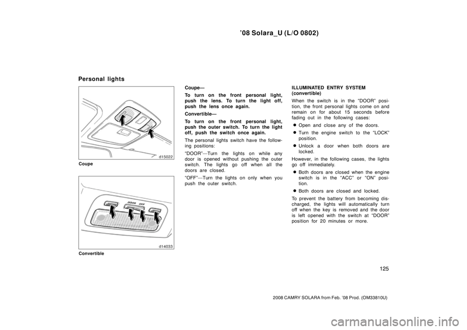 TOYOTA SOLARA 2008  Owners Manual (in English) ’08 Solara_U (L/O 0802)
125
2008 CAMRY SOLARA from Feb. ’08 Prod. (OM33810U)
Coupe
Convertible
Coupe—
To turn on the front personal light,
push the lens. To turn the light off,
push the lens onc