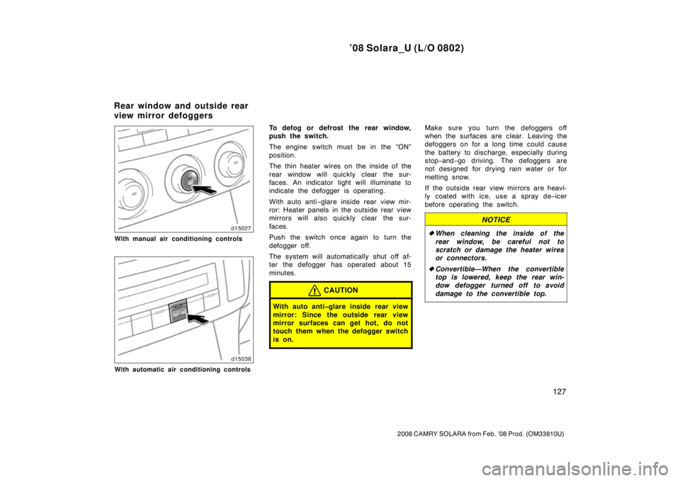 TOYOTA SOLARA 2008  Owners Manual (in English) ’08 Solara_U (L/O 0802)
127
2008 CAMRY SOLARA from Feb. ’08 Prod. (OM33810U)
With manual air conditioning controls
With automatic air conditioning controls
To defog or defrost the rear window,
pus