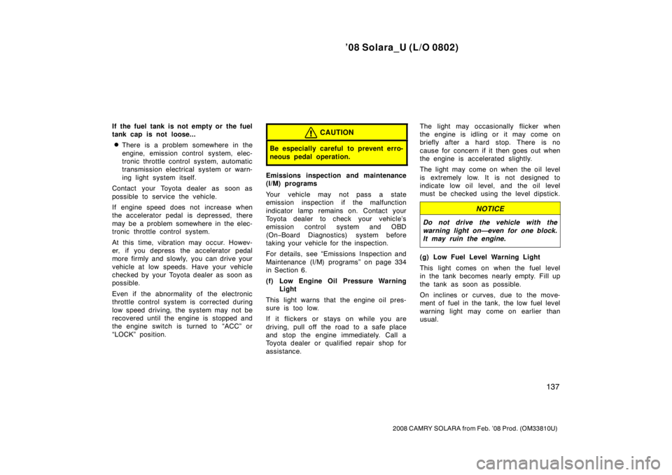 TOYOTA SOLARA 2008  Owners Manual (in English) ’08 Solara_U (L/O 0802)
137
2008 CAMRY SOLARA from Feb. ’08 Prod. (OM33810U)
If the fuel tank is not empty or the fuel
tank cap is not loose...
There is a problem somewhere in the
engine, emissio