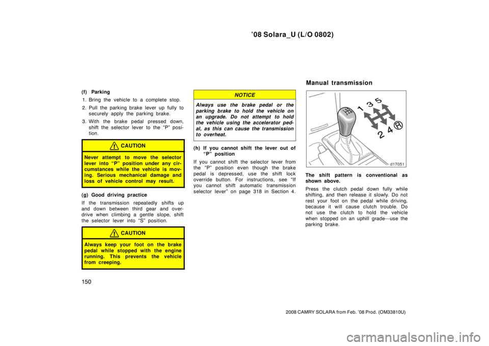 TOYOTA SOLARA 2008  Owners Manual (in English) ’08 Solara_U (L/O 0802)
150
2008 CAMRY SOLARA from Feb. ’08 Prod. (OM33810U)
(f) Parking1. Bring the vehicle to a complete stop.
2. Pull the parking brake  lever up  fully  to securely apply  the 