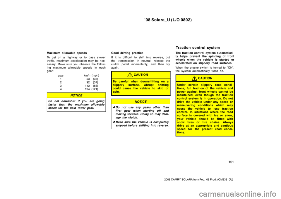 TOYOTA SOLARA 2008  Owners Manual (in English) ’08 Solara_U (L/O 0802)
151
2008 CAMRY SOLARA from Feb. ’08 Prod. (OM33810U)
Maximum allowable speeds
To get on a highway or to pass slower
traffic, maximum acceleration may  be nec-
essary. Make 