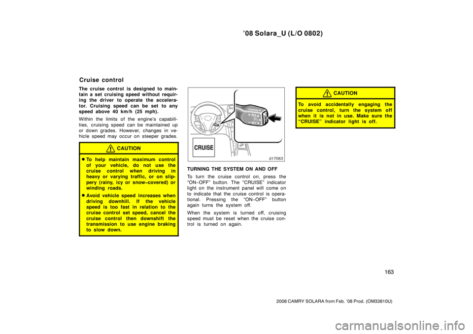 TOYOTA SOLARA 2008 Owners Manual (in English) ’08 Solara_U (L/O 0802)
163
2008 CAMRY SOLARA from Feb. ’08 Prod. (OM33810U)
The cruise control is designed to main-
tain a set cruising speed without requir-
ing the driver to operate the acceler TOYOTA SOLARA 2008 Owners Manual (in English) ’08 Solara_U (L/O 0802)
163
2008 CAMRY SOLARA from Feb. ’08 Prod. (OM33810U)
The cruise control is designed to main-
tain a set cruising speed without requir-
ing the driver to operate the acceler