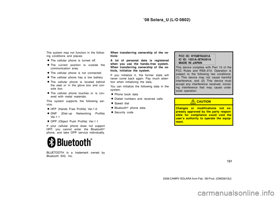 TOYOTA SOLARA 2008  Owners Manual (in English) ’08 Solara_U (L/O 0802)
191
2008 CAMRY SOLARA from Feb. ’08 Prod. (OM33810U)
The system may not function in the follow-
ing conditions and places:
The cellular phone is turned off.
The current p