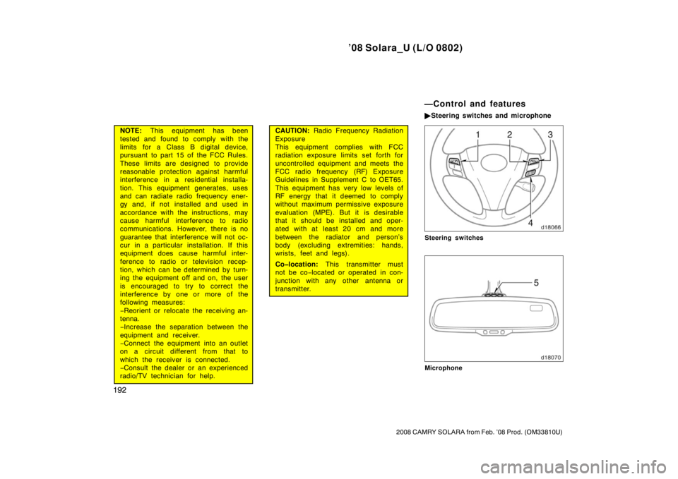 TOYOTA SOLARA 2008  Owners Manual (in English) ’08 Solara_U (L/O 0802)
192
2008 CAMRY SOLARA from Feb. ’08 Prod. (OM33810U)
NOTE: This equipment has been
tested and found to comply with the
limits for a Class B digital device,
pursuant to part