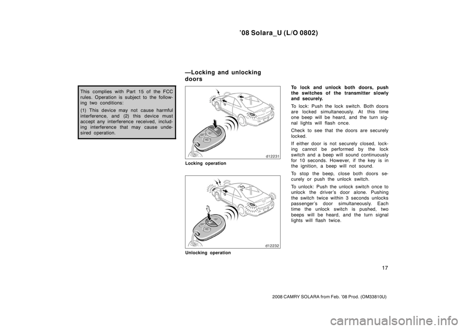 TOYOTA SOLARA 2008   (in English) Owners Manual ’08 Solara_U (L/O 0802)
17
2008 CAMRY SOLARA from Feb. ’08 Prod. (OM33810U)
This complies with Part 15 of the FCC
rules. Operation is subject to the follow-
ing two conditions:
(1) This device may