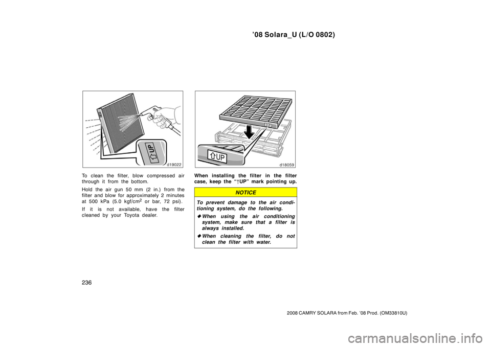 TOYOTA SOLARA 2008  Owners Manual (in English) ’08 Solara_U (L/O 0802)
236
2008 CAMRY SOLARA from Feb. ’08 Prod. (OM33810U)
To clean the filter, blow compressed air
through it from the bottom.
Hold the air gun 50 mm (2 in.)  from the
filter an