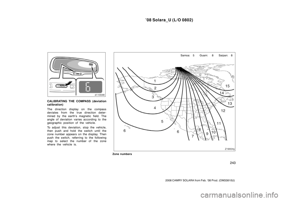 TOYOTA SOLARA 2008  Owners Manual (in English) ’08 Solara_U (L/O 0802)
243
2008 CAMRY SOLARA from Feb. ’08 Prod. (OM33810U)
CALIBRATING THE COMPASS (deviation
calibration)
The direction display on the compass
deviates from the true direction d
