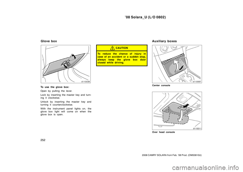 TOYOTA SOLARA 2008  Owners Manual (in English) ’08 Solara_U (L/O 0802)
252
2008 CAMRY SOLARA from Feb. ’08 Prod. (OM33810U)
To use the glove box:
Open by pulling the lever.
Lock by inserting the master key and turn-
ing it clockwise.
Unlock by