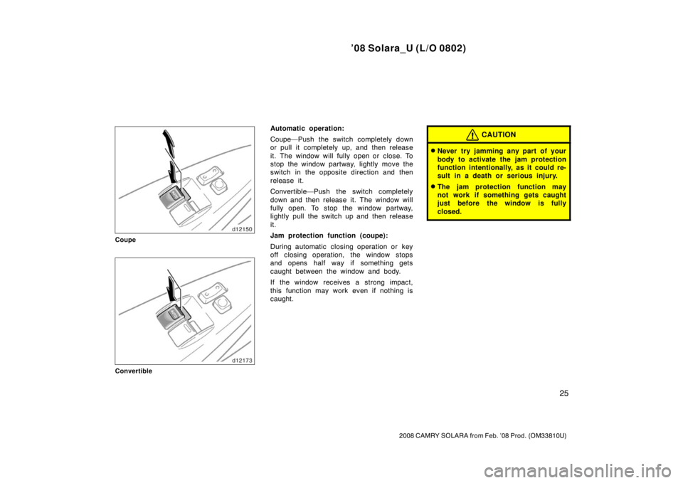 TOYOTA SOLARA 2008   (in English) Owners Guide ’08 Solara_U (L/O 0802)
25
2008 CAMRY SOLARA from Feb. ’08 Prod. (OM33810U)
Coupe
Convertible
Automatic operation:
Coupe—Push the switch completely down
or pull it completely up, and then releas
