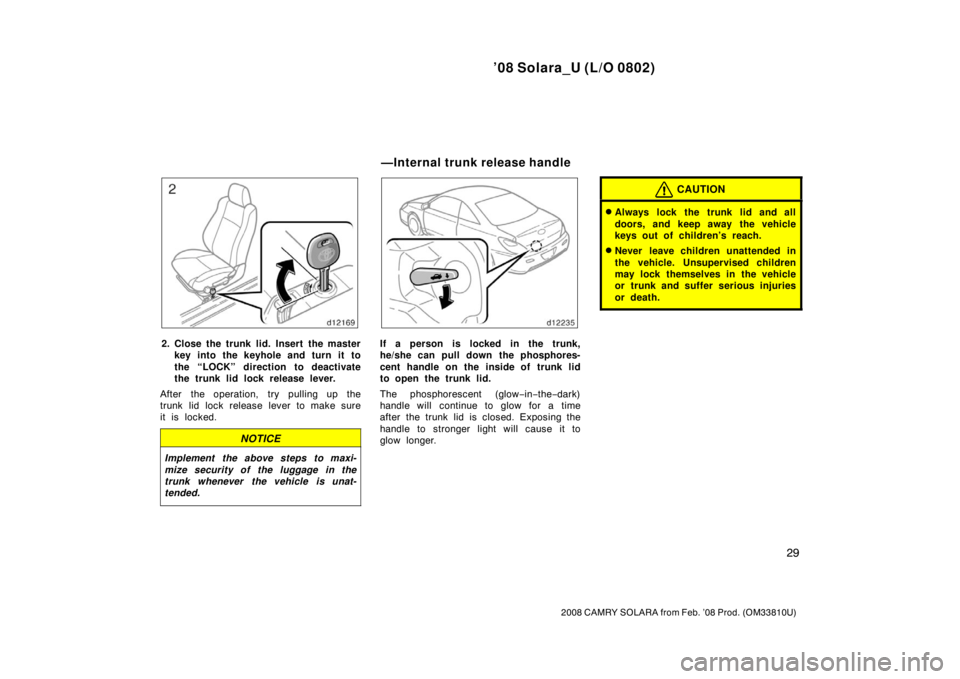 TOYOTA SOLARA 2008  Owners Manual (in English) ’08 Solara_U (L/O 0802)
29
2008 CAMRY SOLARA from Feb. ’08 Prod. (OM33810U)
2. Close the trunk lid. Insert the masterkey into the keyhole and turn it  to
the “LOCK” direction to deactivate
the