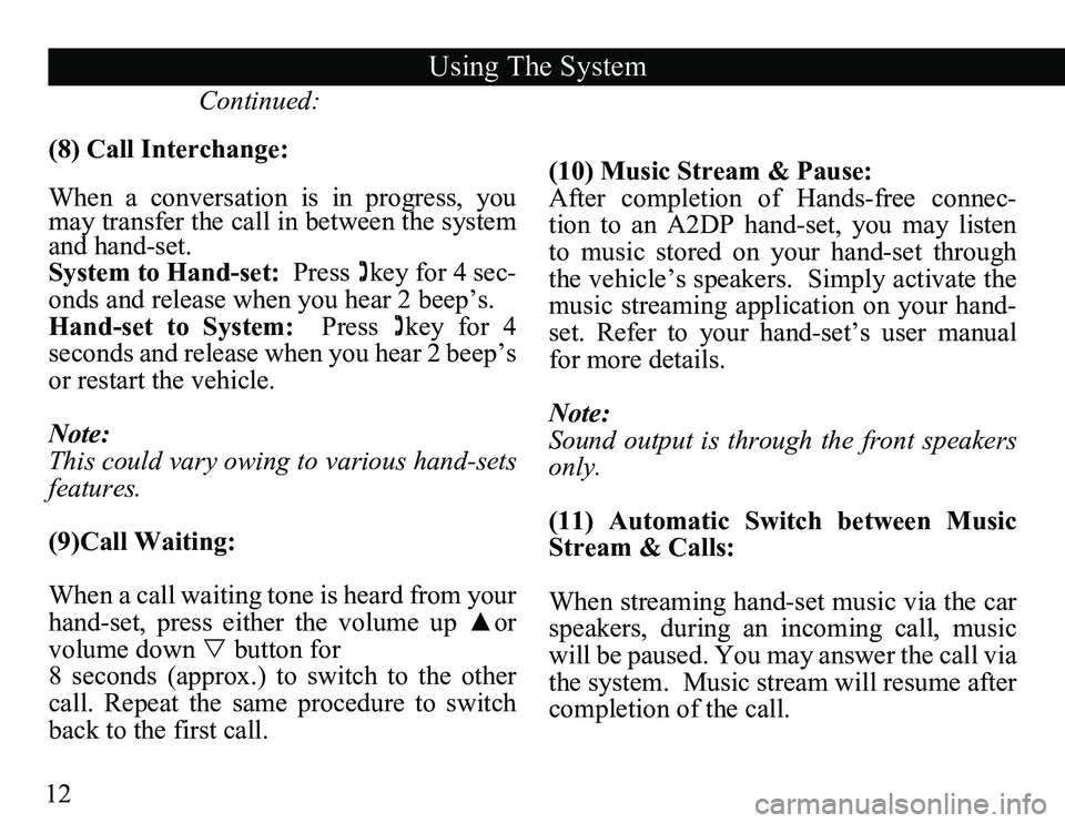 TOYOTA SOLARA 2008 Accessories, Audio & Navigation (in English) 12
Using The System
Continued:
(8) Call Interchange:
When a conversation is in progress, you
may transfer the call in between the system
and hand-set.
System to Hand-set: Press TOYOTA SOLARA 2008 Accessories, Audio & Navigation (in English) 12
Using The System
Continued:
(8) Call Interchange:
When a conversation is in progress, you
may transfer the call in between the system
and hand-set.
System to Hand-set: Press 