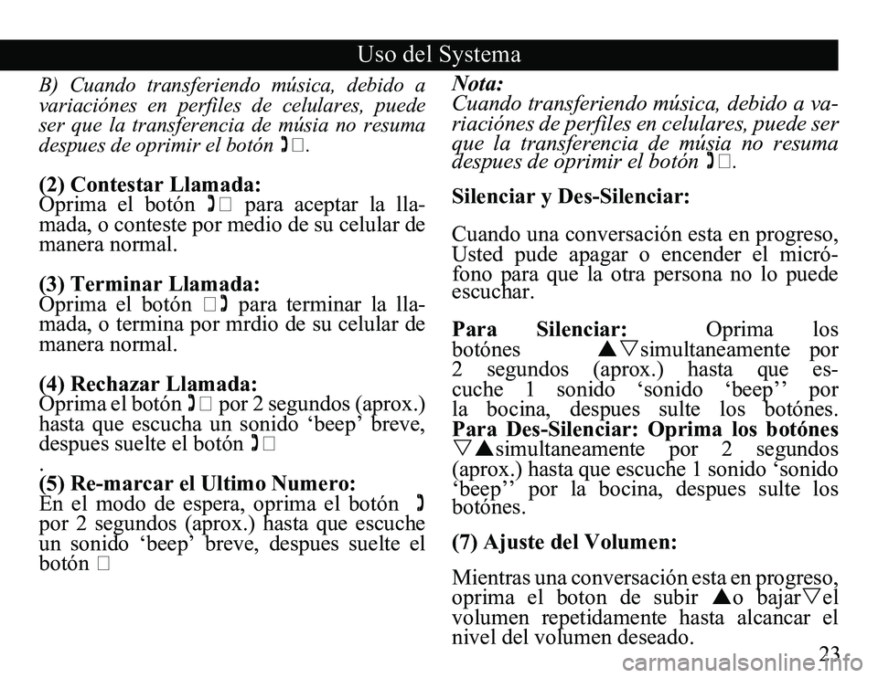 TOYOTA SOLARA 2008 Accessories, Audio & Navigation (in English) 23
Uso del Systema
B) Cuando transferiendo música, debido a
variaciónes en perfiles de celulares, puede
ser que la transferencia de músia no resuma
despues de oprimir el botón TOYOTA SOLARA 2008 Accessories, Audio & Navigation (in English) 23
Uso del Systema
B) Cuando transferiendo música, debido a
variaciónes en perfiles de celulares, puede
ser que la transferencia de músia no resuma
despues de oprimir el botón