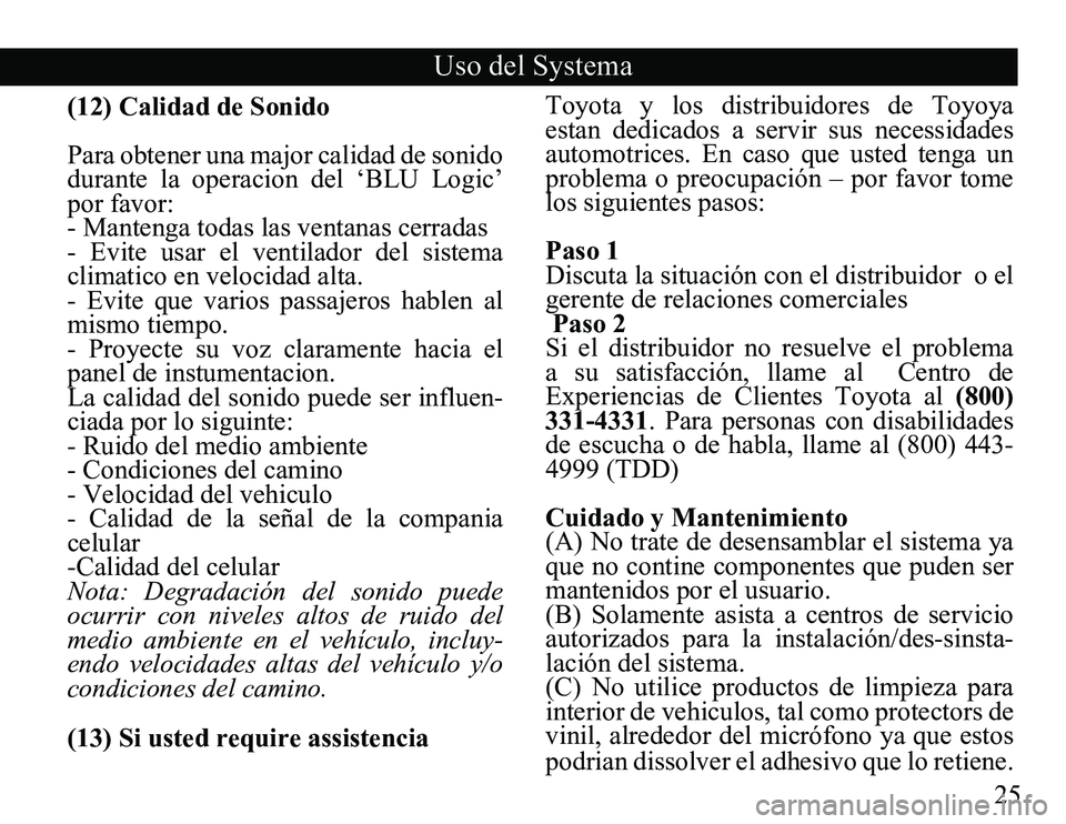 TOYOTA SOLARA 2008 Accessories, Audio & Navigation (in English) 25
Uso del Systema
(12) Calidad de Sonido
Para obtener una major calidad de sonido
durante la operacion del ‘BLU Logic’
por favor:
- Mantenga todas las ventanas cerradas
- Evite usar el TOYOTA SOLARA 2008 Accessories, Audio & Navigation (in English) 25
Uso del Systema
(12) Calidad de Sonido
Para obtener una major calidad de sonido
durante la operacion del ‘BLU Logic’
por favor:
- Mantenga todas las ventanas cerradas
- Evite usar el