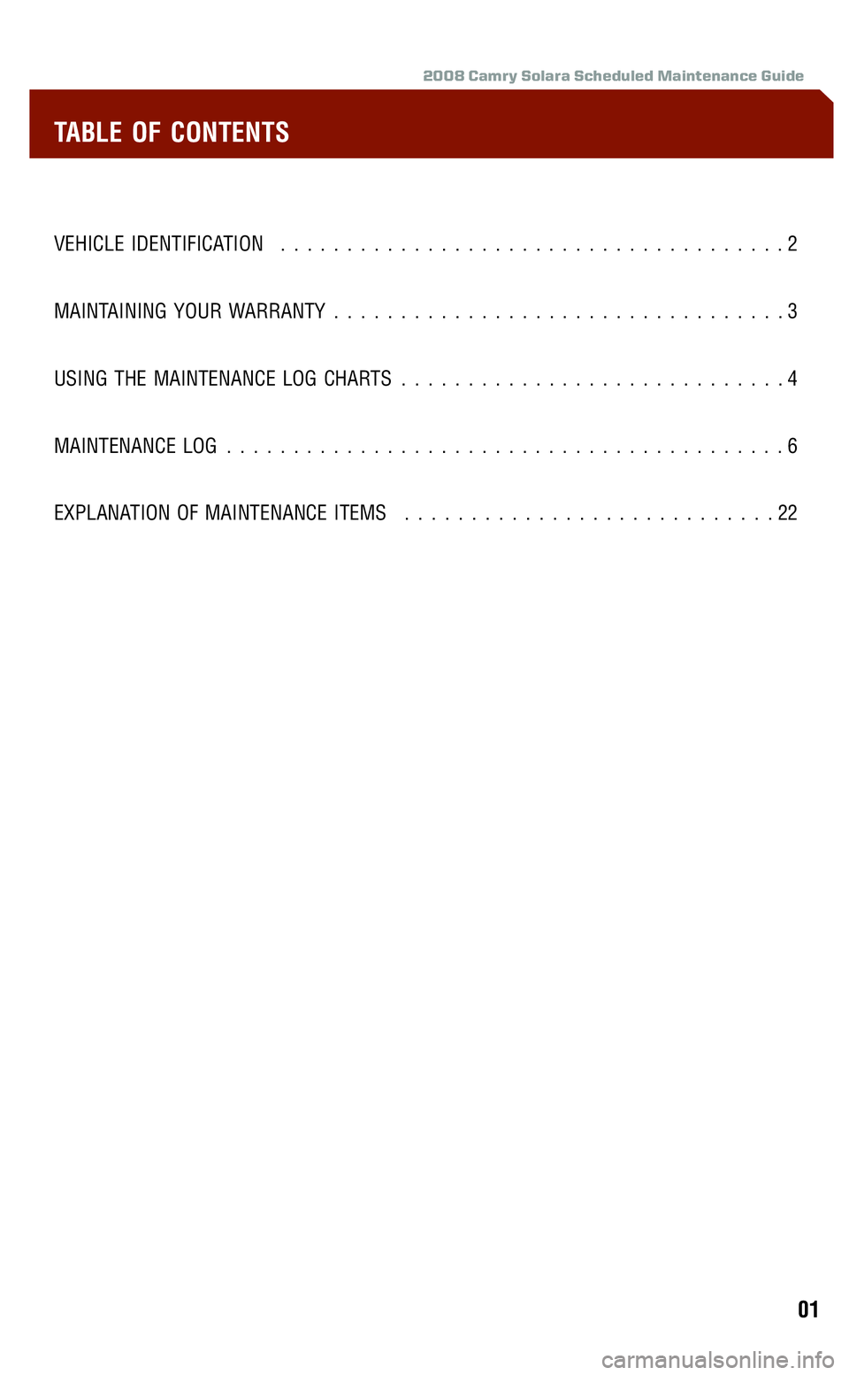 TOYOTA SOLARA 2008  Warranties & Maintenance Guides (in English) 
2008 Camry Solara Scheduled Maintenance Guide
VEHICLE IDENTIFICATION......................................2
MAINTAINING YOUR WARRANTY ..................................3
USING THE MAINTENANCE LOG CHA