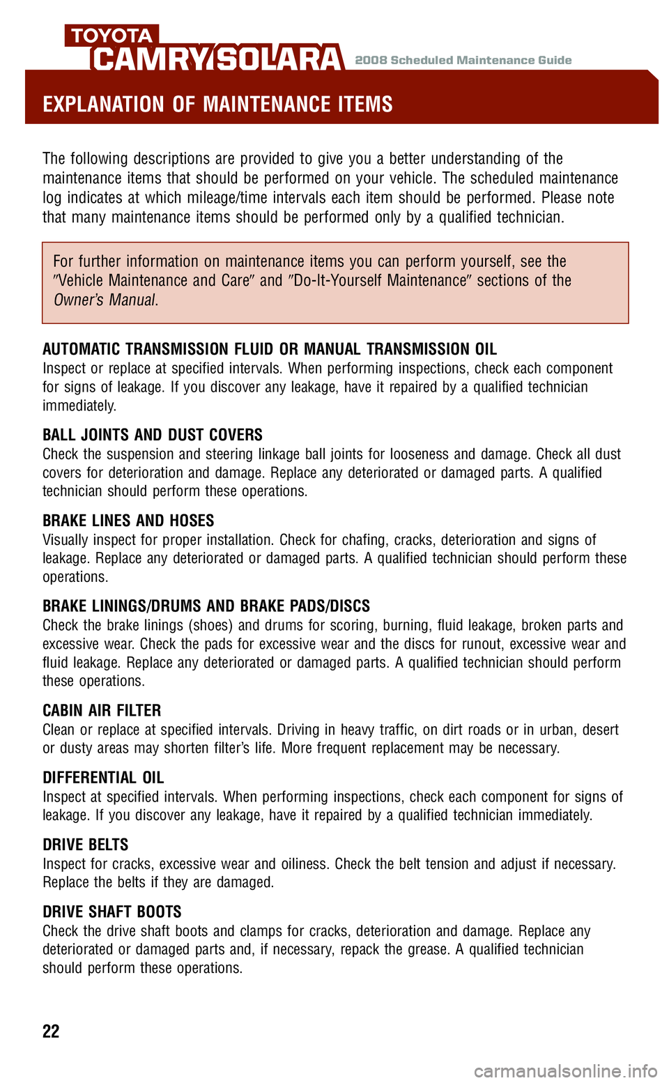 TOYOTA SOLARA 2008 Warranties & Maintenance Guides (in English)
2008 Scheduled Maintenance GuideCAMRY SOLARA
The following descriptions are provided to give you a better understanding of the
maintenance items that should be performed on your vehicle. The schedule TOYOTA SOLARA 2008 Warranties & Maintenance Guides (in English)
2008 Scheduled Maintenance GuideCAMRY SOLARA
The following descriptions are provided to give you a better understanding of the
maintenance items that should be performed on your vehicle. The schedule