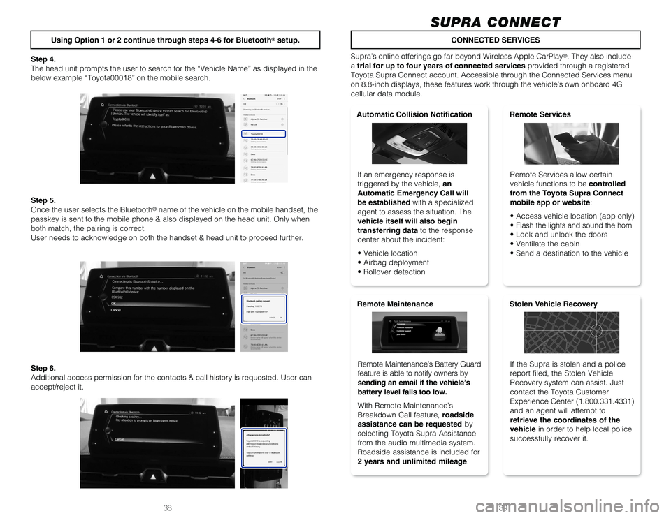 TOYOTA SUPRA 2020  Owners Manual (in English) 3938
Using Option 1 or 2 continue through steps 4-6 for Bluetooth® setup.CONNECTED SERVICES
Step 4. 
The head unit prompts the user to search for the “Vehicle Name” as displayed in the 
below exa