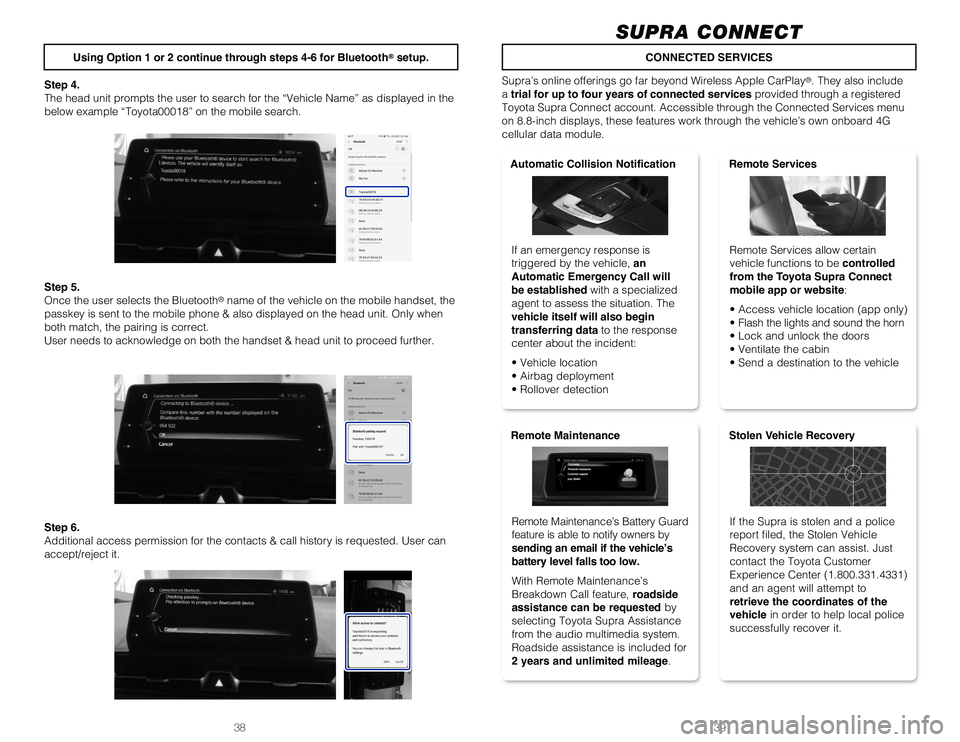 TOYOTA SUPRA 2020 (in English) Owners Manual 3938
Using Option 1 or 2 continue through steps 4-6 for Bluetooth® setup.CONNECTED SERVICES
Step 4.
The head unit prompts the user to search for the “Vehicle Name” as displayed in the
below exa TOYOTA SUPRA 2020 (in English) Owners Manual 3938
Using Option 1 or 2 continue through steps 4-6 for Bluetooth® setup.CONNECTED SERVICES
Step 4.
The head unit prompts the user to search for the “Vehicle Name” as displayed in the
below exa