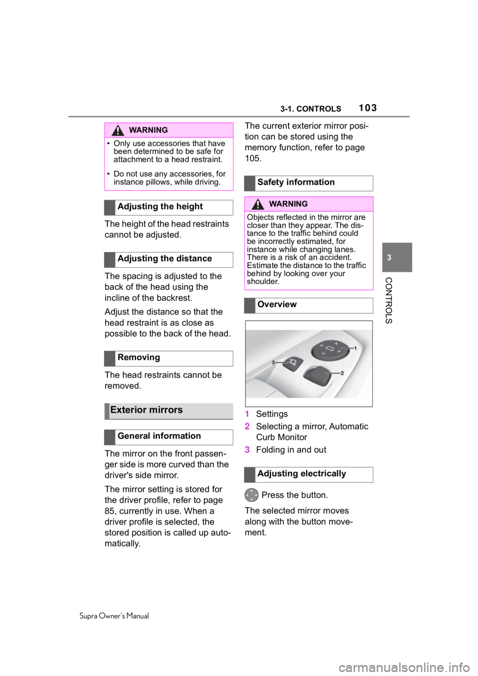 TOYOTA SUPRA 2020  Owners Manual (in English) 1033-1. CONTROLS
Supra Owners Manual
3
CONTROLS
The height of the head restraints 
cannot be adjusted.
The spacing is adjusted to the 
back of the head using the 
incline of the backrest.
Adjust the 