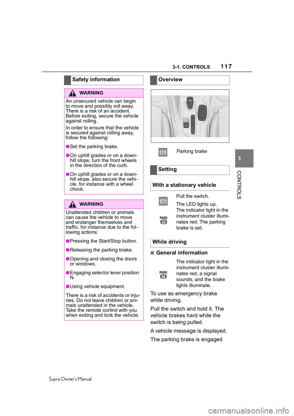 TOYOTA SUPRA 2020  Owners Manual (in English) 1173-1. CONTROLS
Supra Owners Manual
3
CONTROLS
■General information
To use as emergency brake 
while driving.
Pull the switch and hold it. The 
vehicle brakes hard while the 
switch is being pulle