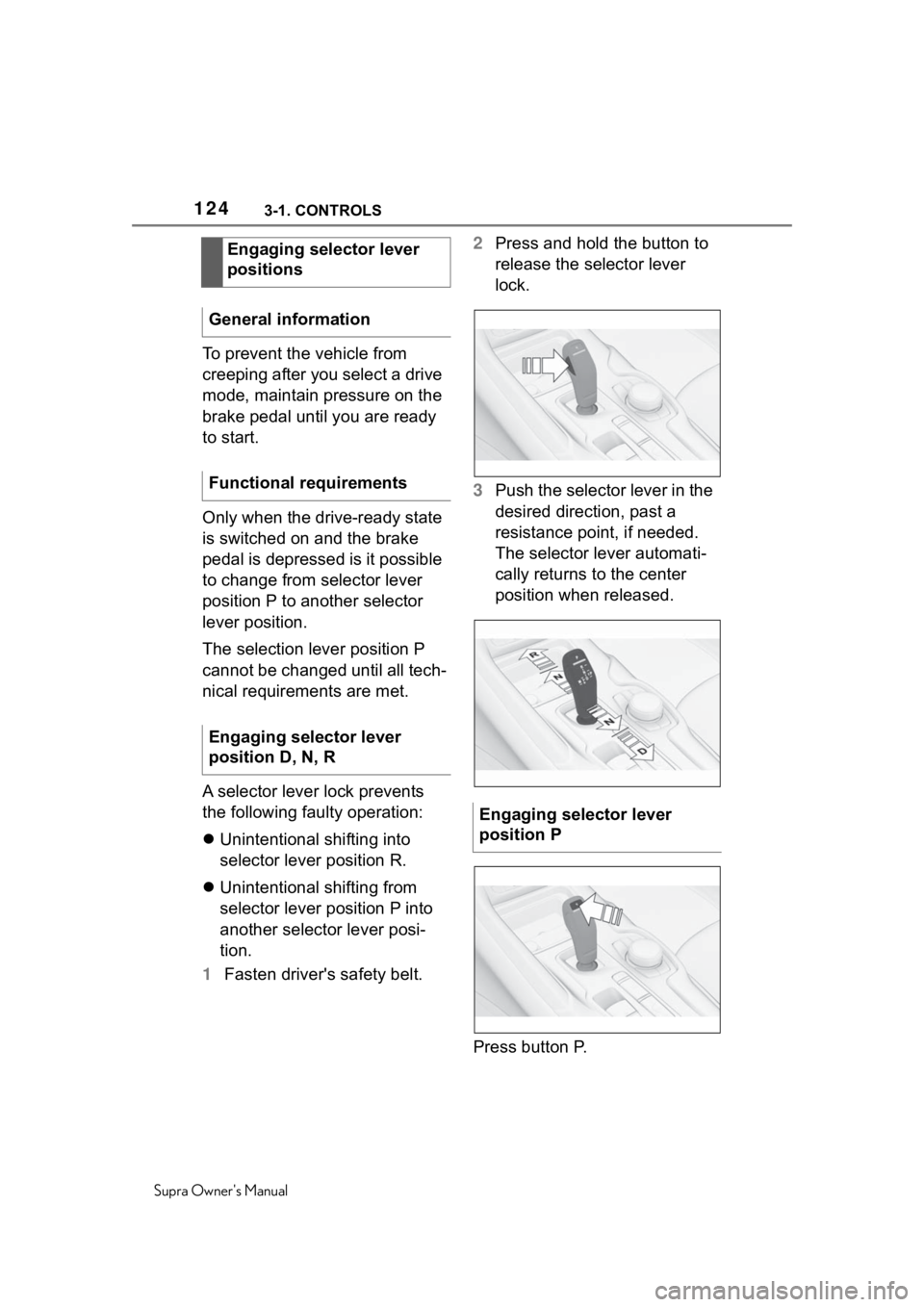 TOYOTA SUPRA 2020  Owners Manual (in English) 1243-1. CONTROLS
Supra Owners Manual
To prevent the vehicle from 
creeping after you select a drive 
mode, maintain pressure on the 
brake pedal until you are ready 
to start.
Only when the drive-rea