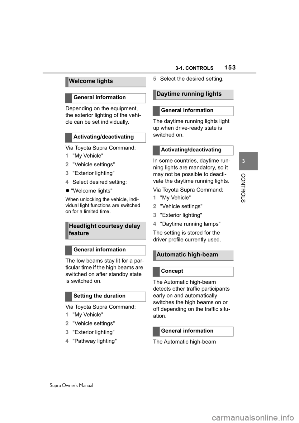 TOYOTA SUPRA 2020  Owners Manual (in English) 1533-1. CONTROLS
Supra Owners Manual
3
CONTROLS
Depending on the equipment, 
the exterior lighting of the vehi-
cle can be set individually.
Via Toyota Supra Command:
1 "My Vehicle"
2 "Ve