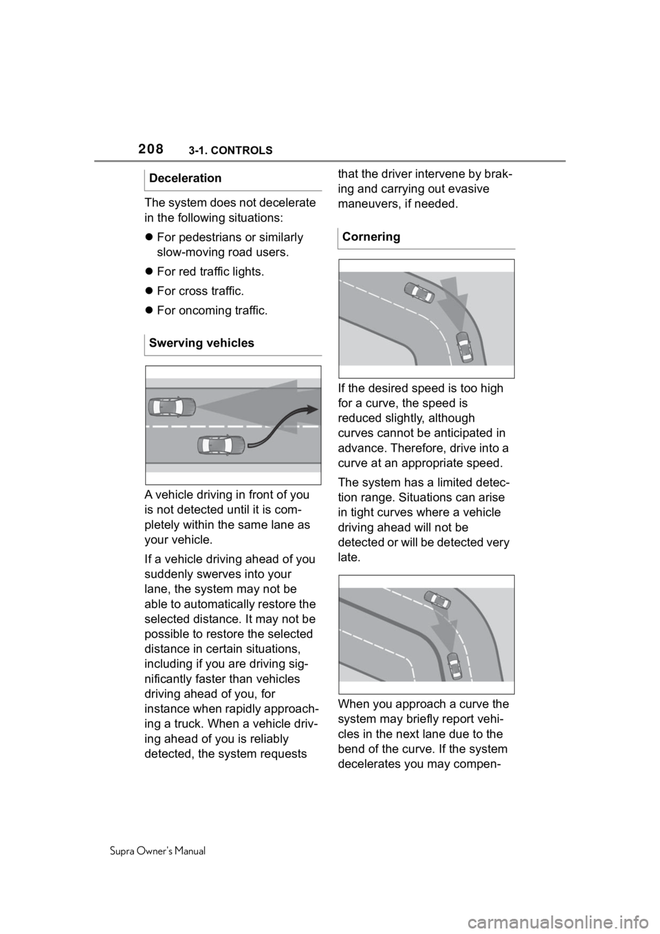 TOYOTA SUPRA 2020 Owners Manual (in English) 2083-1. CONTROLS
Supra Owners Manual
The system does not decelerate
in the following situations:
For pedestrians or similarly
slow-moving road users.
For red traffic lights.
For cross tr TOYOTA SUPRA 2020 Owners Manual (in English) 2083-1. CONTROLS
Supra Owners Manual
The system does not decelerate
in the following situations:
For pedestrians or similarly
slow-moving road users.
For red traffic lights.
For cross tr