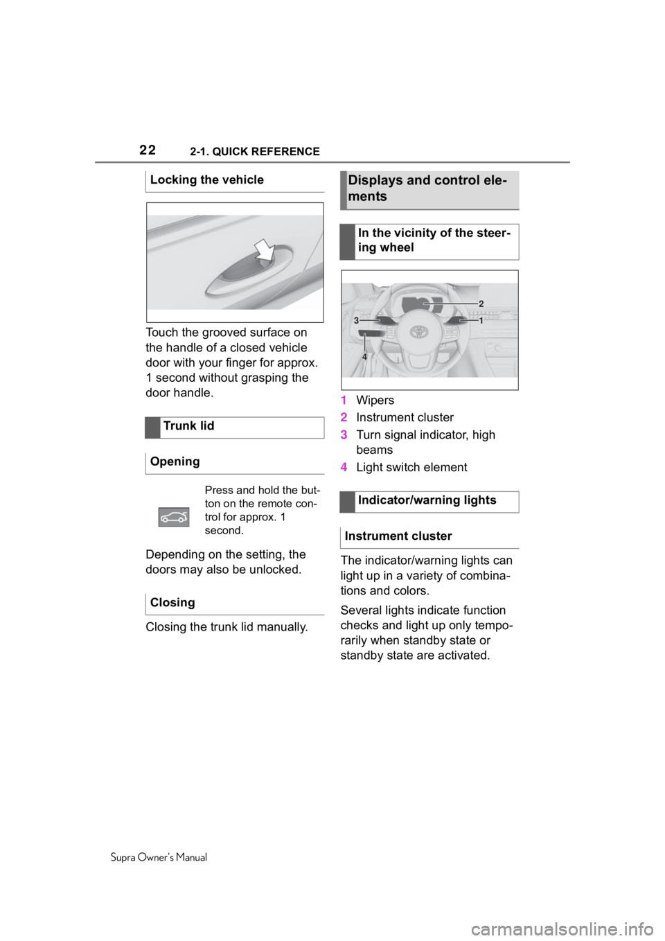 TOYOTA SUPRA 2020   (in English) Owners Manual 222-1. QUICK REFERENCE
Supra Owners Manual
Touch the grooved surface on 
the handle of a closed vehicle 
door with your finger for approx. 
1 second without grasping the 
door handle.
Depending on th