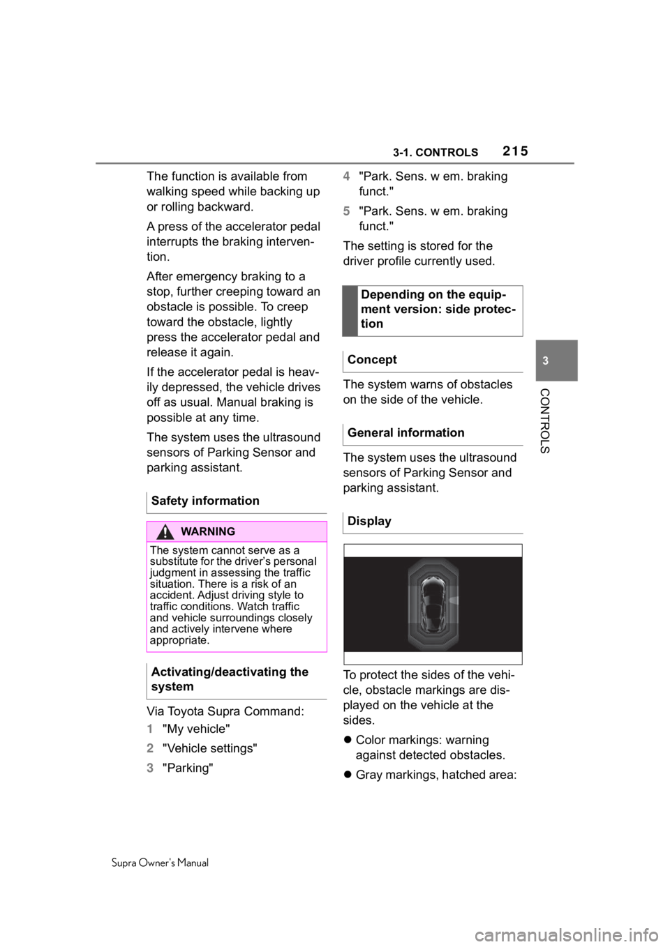 TOYOTA SUPRA 2020  Owners Manual (in English) 2153-1. CONTROLS
Supra Owners Manual
3
CONTROLS
The function is available from 
walking speed while backing up 
or rolling backward.
A press of the accelerator pedal 
interrupts the braking interven-