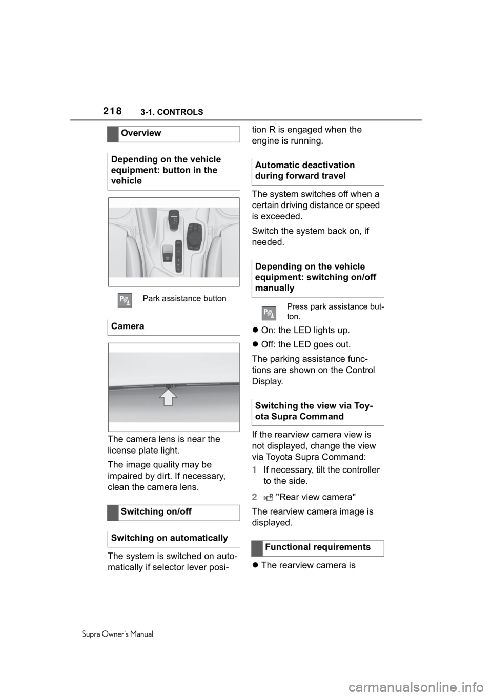 TOYOTA SUPRA 2020  Owners Manual (in English) 2183-1. CONTROLS
Supra Owners Manual
The camera lens is near the 
license plate light.
The image quality may be 
impaired by dirt. If necessary, 
clean the camera lens.
The system is switched on auto