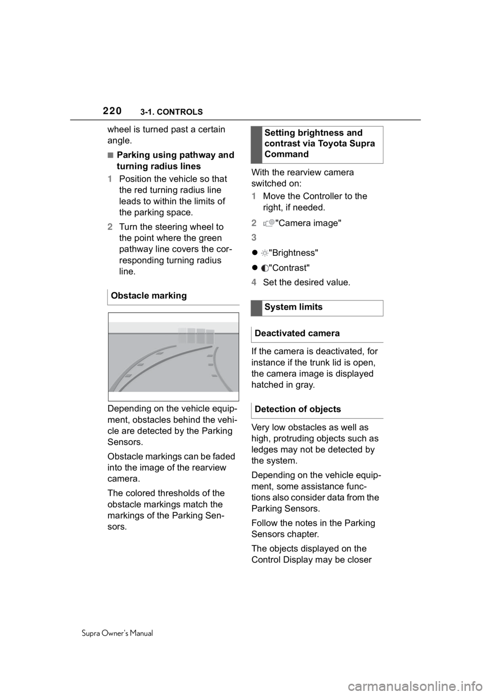 TOYOTA SUPRA 2020  Owners Manual (in English) 2203-1. CONTROLS
Supra Owners Manual
wheel is turned past a certain 
angle.
■Parking using pathway and 
turning radius lines
1 Position the vehicle so that 
the red turning radius line 
leads to wi