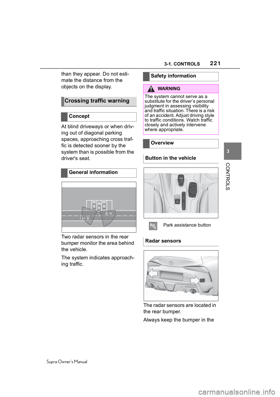 TOYOTA SUPRA 2020  Owners Manual (in English) 2213-1. CONTROLS
Supra Owners Manual
3
CONTROLS
than they appear. Do not esti-
mate the distance from the 
objects on the display.
At blind driveways or when driv-
ing out of diagonal parking 
spaces