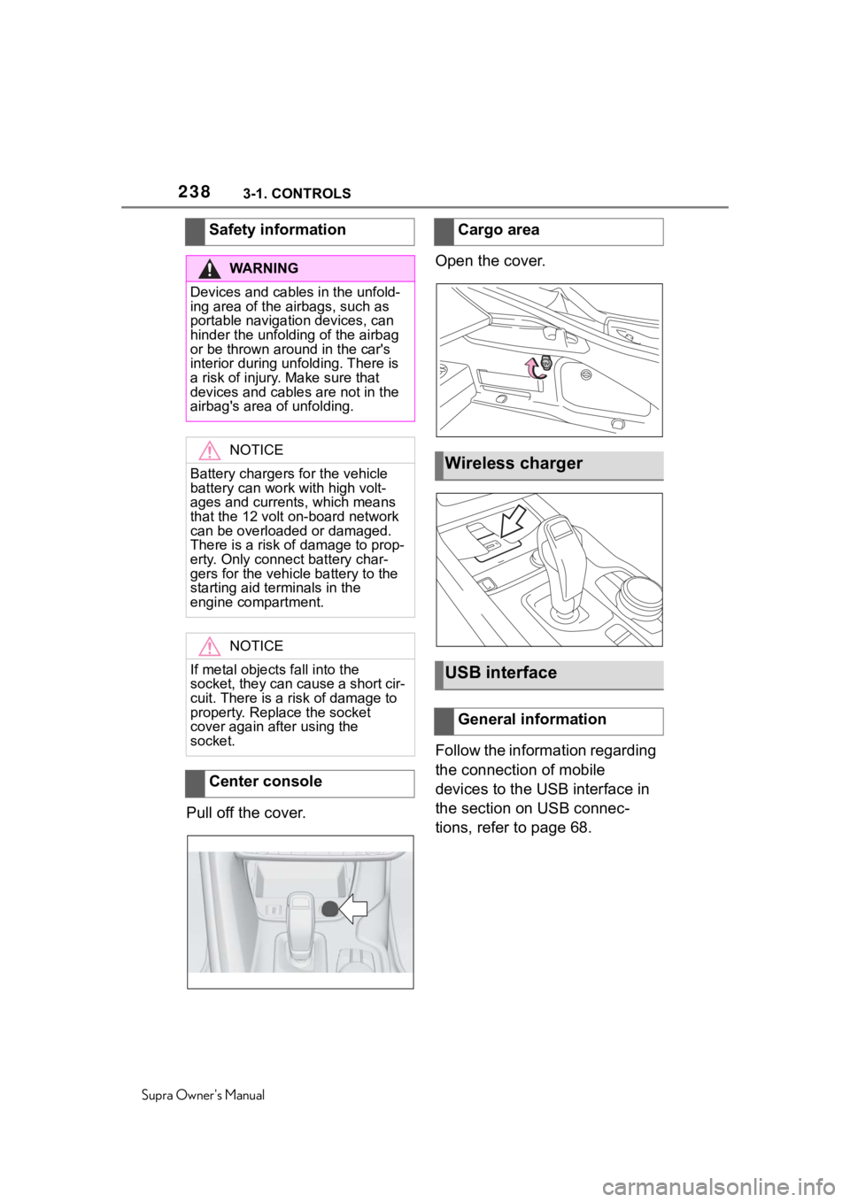 TOYOTA SUPRA 2020  Owners Manual (in English) 2383-1. CONTROLS
Supra Owners Manual
Pull off the cover.Open the cover.
Follow the information regarding 
the connection of mobile 
devices to the USB interface in 
the section on USB connec-
tions, 