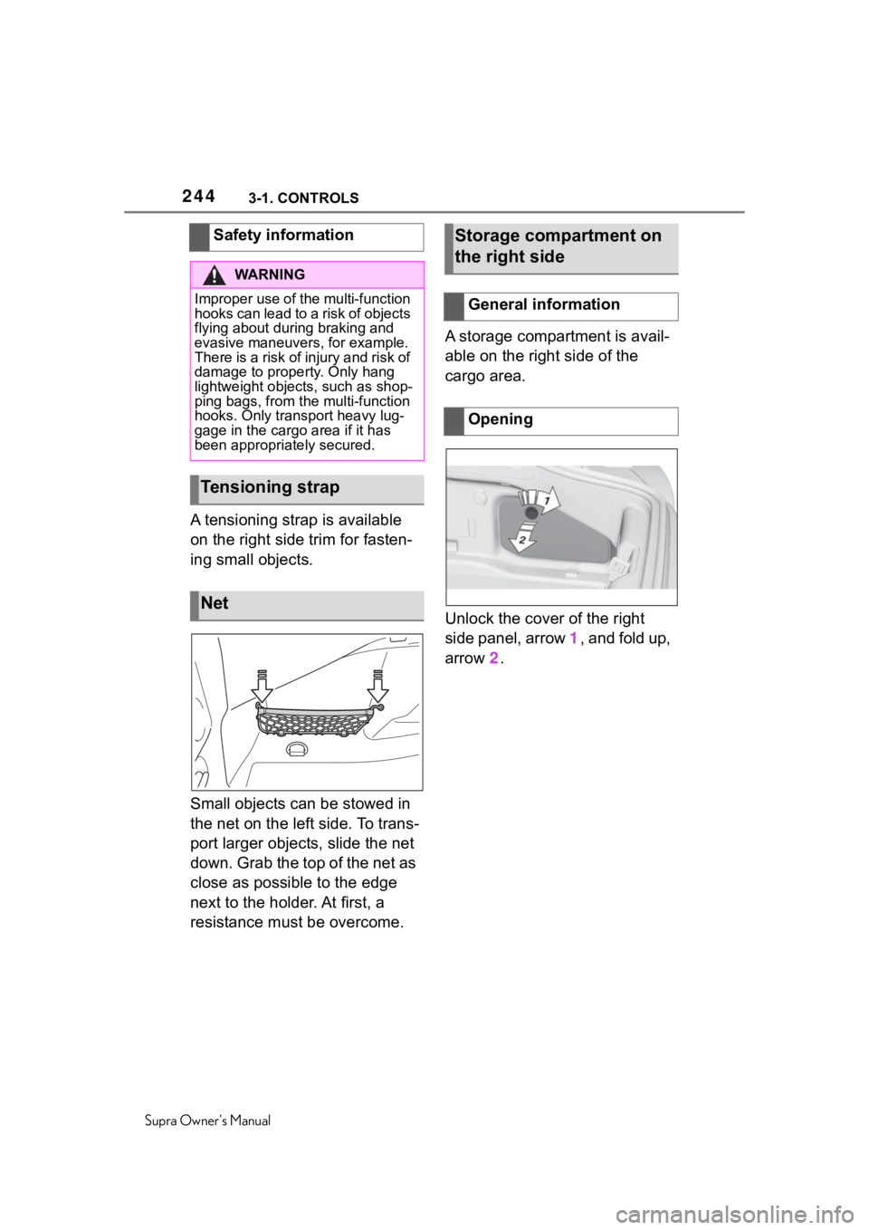 TOYOTA SUPRA 2020  Owners Manual (in English) 2443-1. CONTROLS
Supra Owners Manual
A tensioning strap is available 
on the right side trim for fasten-
ing small objects.
Small objects can be stowed in 
the net on the left side. To trans-
port la