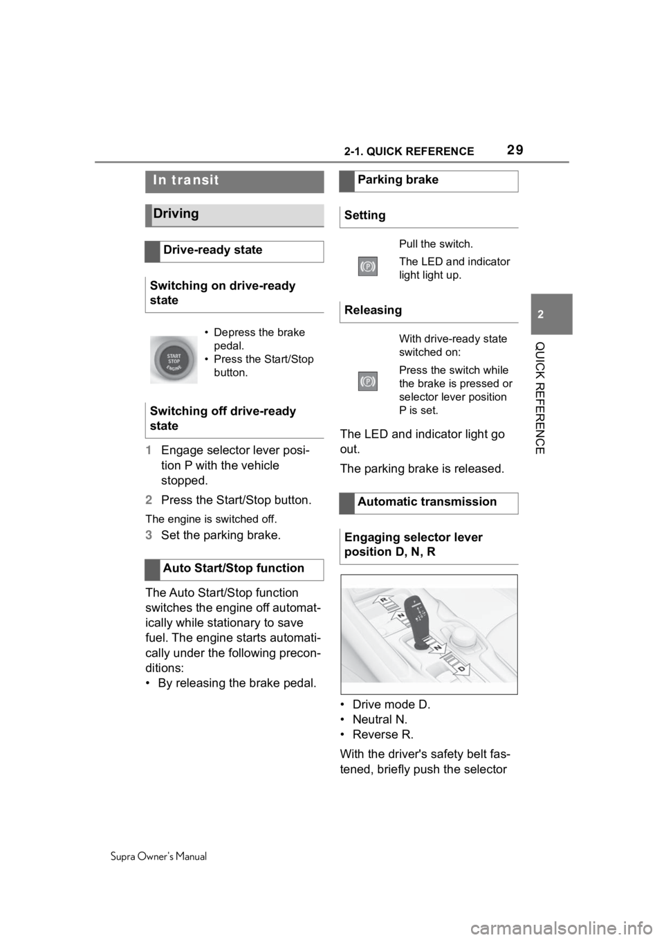 TOYOTA SUPRA 2020   (in English) Owners Manual 292-1. QUICK REFERENCE
Supra Owners Manual
2
QUICK REFERENCE
1 Engage selector lever posi-
tion P with the vehicle 
stopped.
2 Press the Start/Stop button.
The engine is switched off.
3Set the parkin