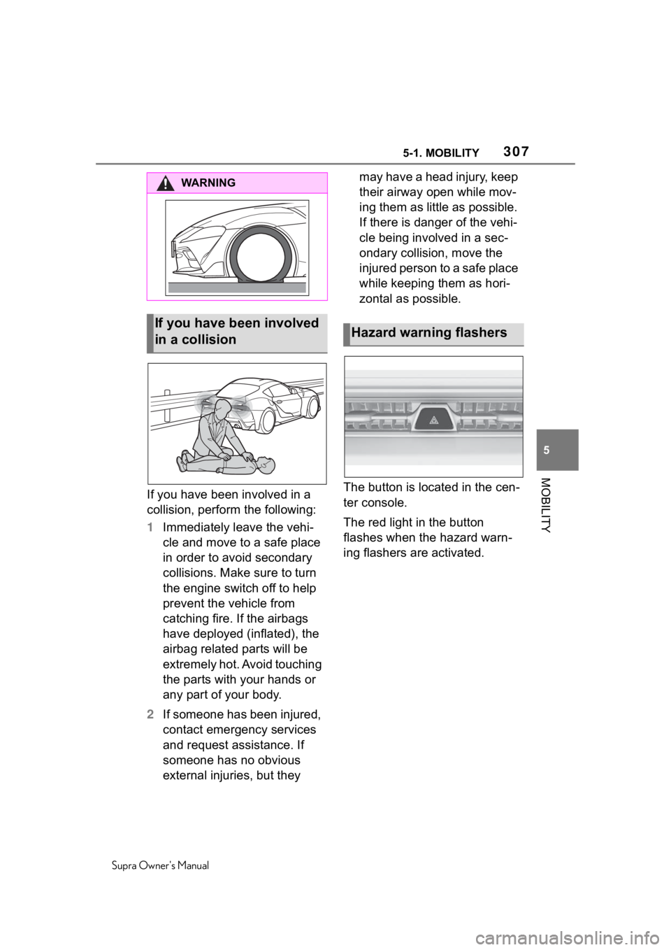 TOYOTA SUPRA 2020  Owners Manual (in English) 3075-1. MOBILITY
Supra Owners Manual
5
MOBILITY
If you have been involved in a 
collision, perform the following:
1 Immediately leave the vehi-
cle and move to a safe place 
in order to avoid seconda