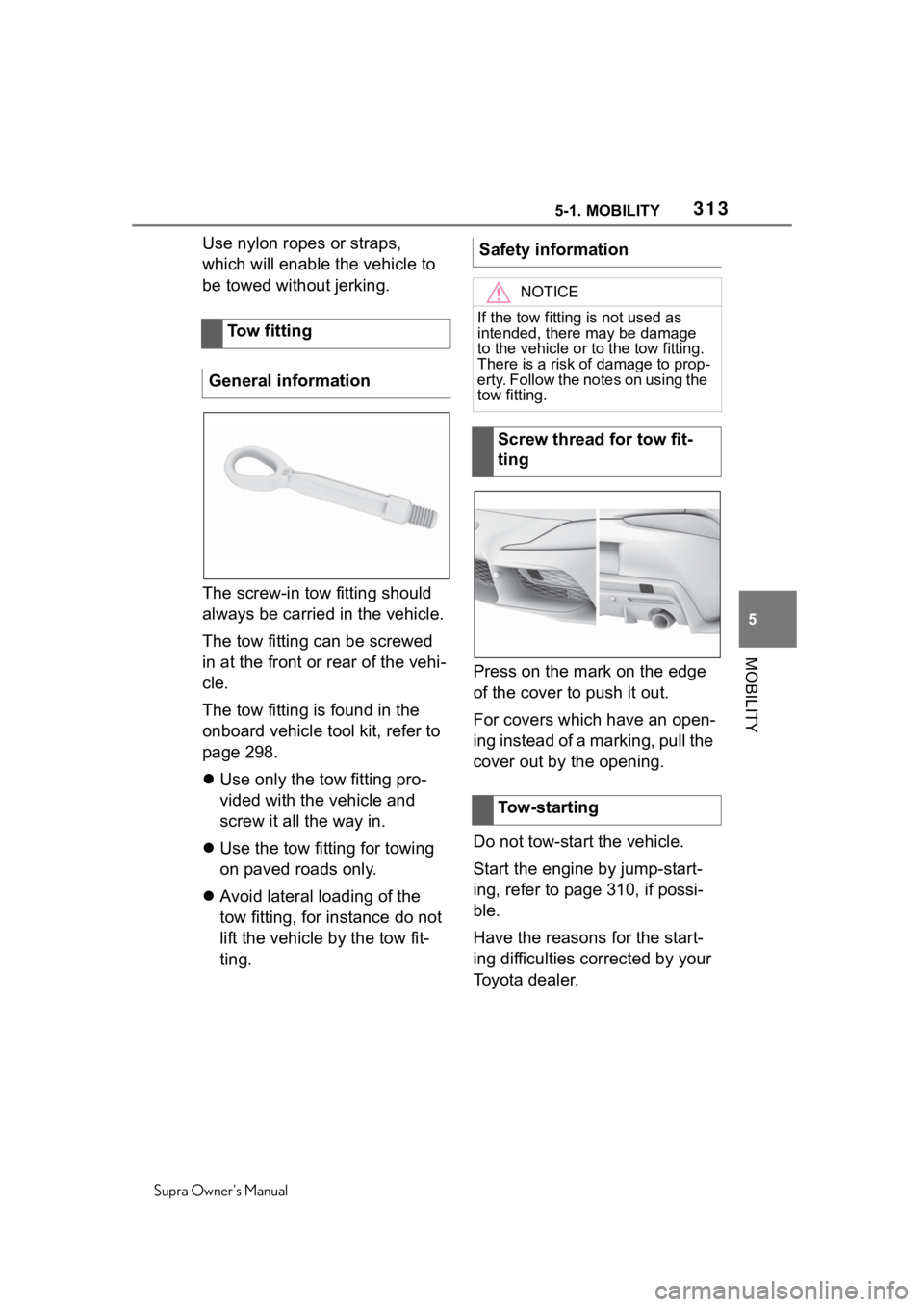 TOYOTA SUPRA 2020  Owners Manual (in English) 3135-1. MOBILITY
Supra Owners Manual
5
MOBILITY
Use nylon ropes or straps, 
which will enable the vehicle to 
be towed without jerking.
The screw-in tow fitting should 
always be carried in the vehic