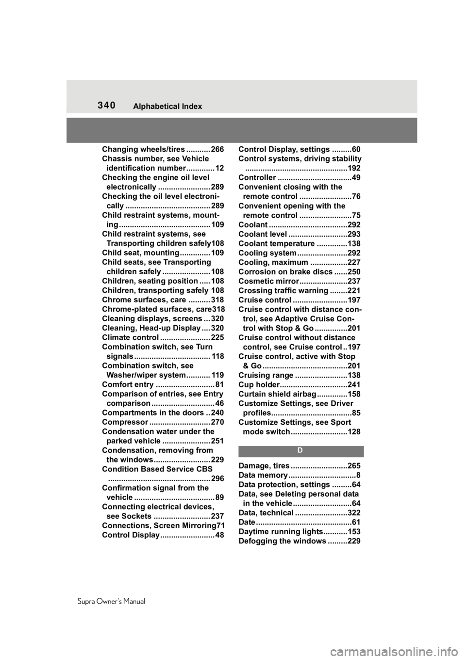 TOYOTA SUPRA 2020  Owners Manual (in English) 340Alphabetical Index
Supra Owners Manual
Changing wheels/tires ........... 266
Chassis number, see Vehicle  identification number............. 12
Checking the engine oil level  electronically ......