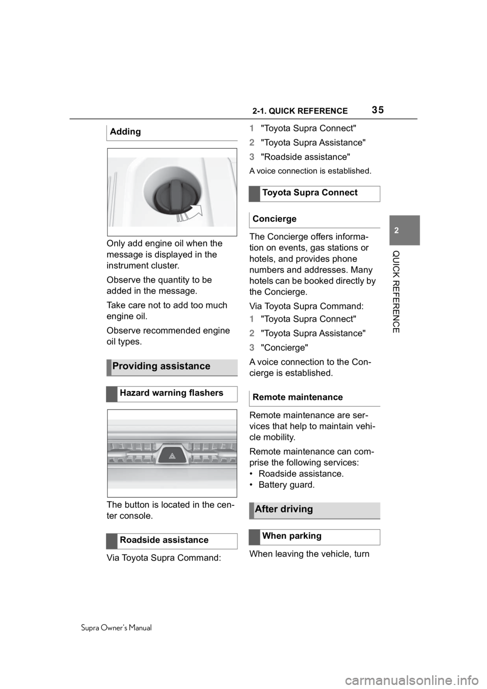 TOYOTA SUPRA 2020  Owners Manual (in English) 352-1. QUICK REFERENCE
Supra Owners Manual
2
QUICK REFERENCEOnly add engine oil when the 
message is displayed in the 
instrument cluster.
Observe the quantity to be 
added in the message.
Take care 